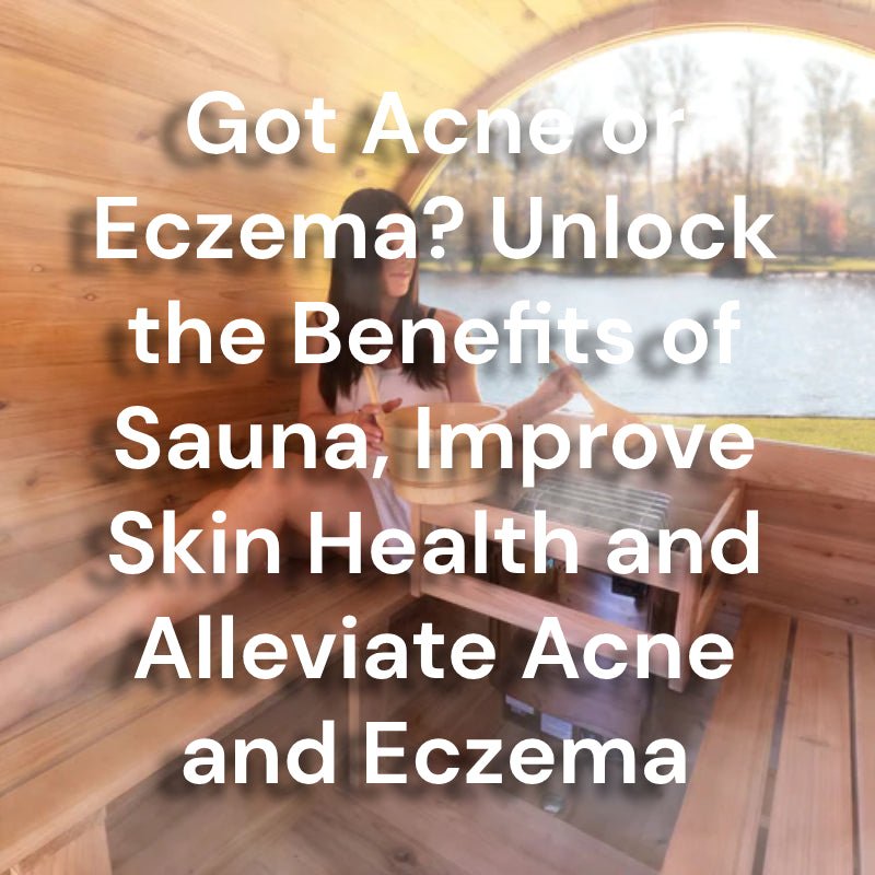 Got Acne or Eczema? Unlock the Benefits of Sauna, Improve Skin Health and Alleviate Acne and Eczema