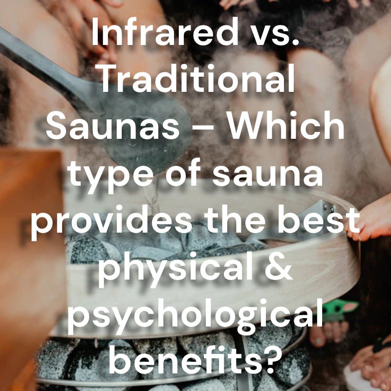 Infrared vs. Traditional Saunas – Which type of sauna provides the best physical & psychological benefits?