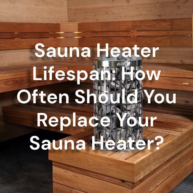Sauna Heater Lifespan: How Often Should You Replace Your Sauna Heater?