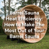 Barrel Sauna Heat Efficiency: How to Make The Most Out of Your Barrel Sauna