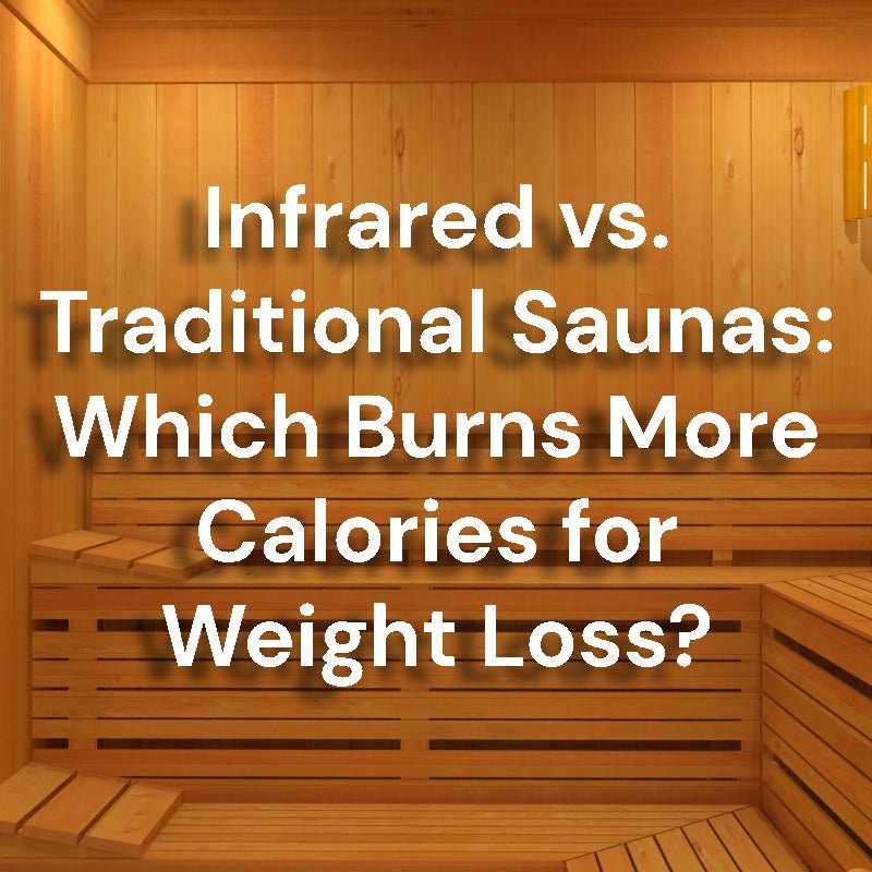 Infrared vs. Traditional Saunas: Which Burns More Calories for Weight Loss?