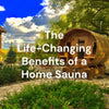 The Life-Changing Benefits of a Home Sauna