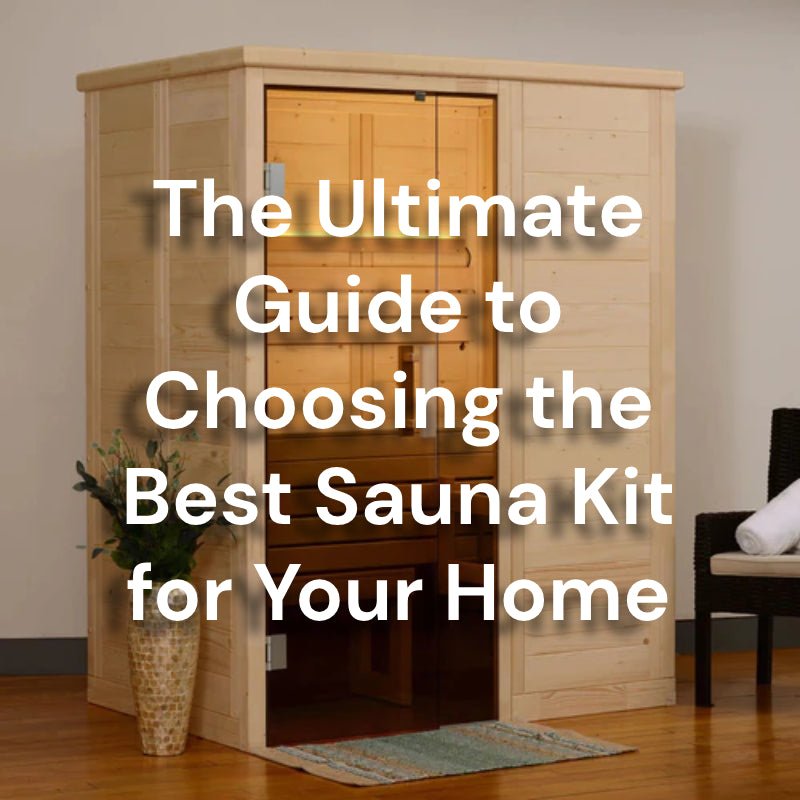 The Ultimate Guide to Choosing the Best Sauna Kit for Your Home